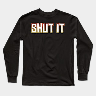 Shut It Long Sleeve T-Shirt